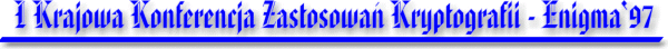 I Krajowa Konferencja Zastosowa� Kryptografii - Enigma '97