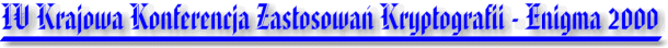 IV Krajowa Konferencja Zastosowa� Kryptografii - Enigma 2000