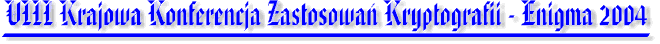 VIII Krajowa Konferencja Zastosowa� Kryptografii - Enigma 2004